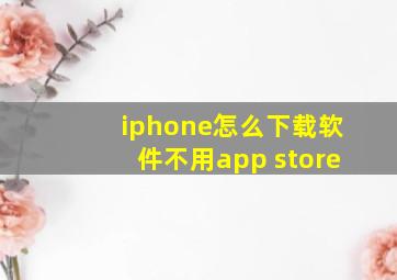 iphone怎么下载软件不用app store